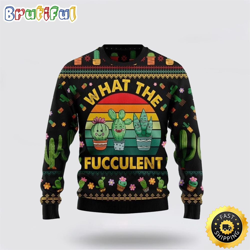 Cactus What The Fucculent Xmas Ugly Christmas Sweater Christmas Gift For That Everyone Will Love