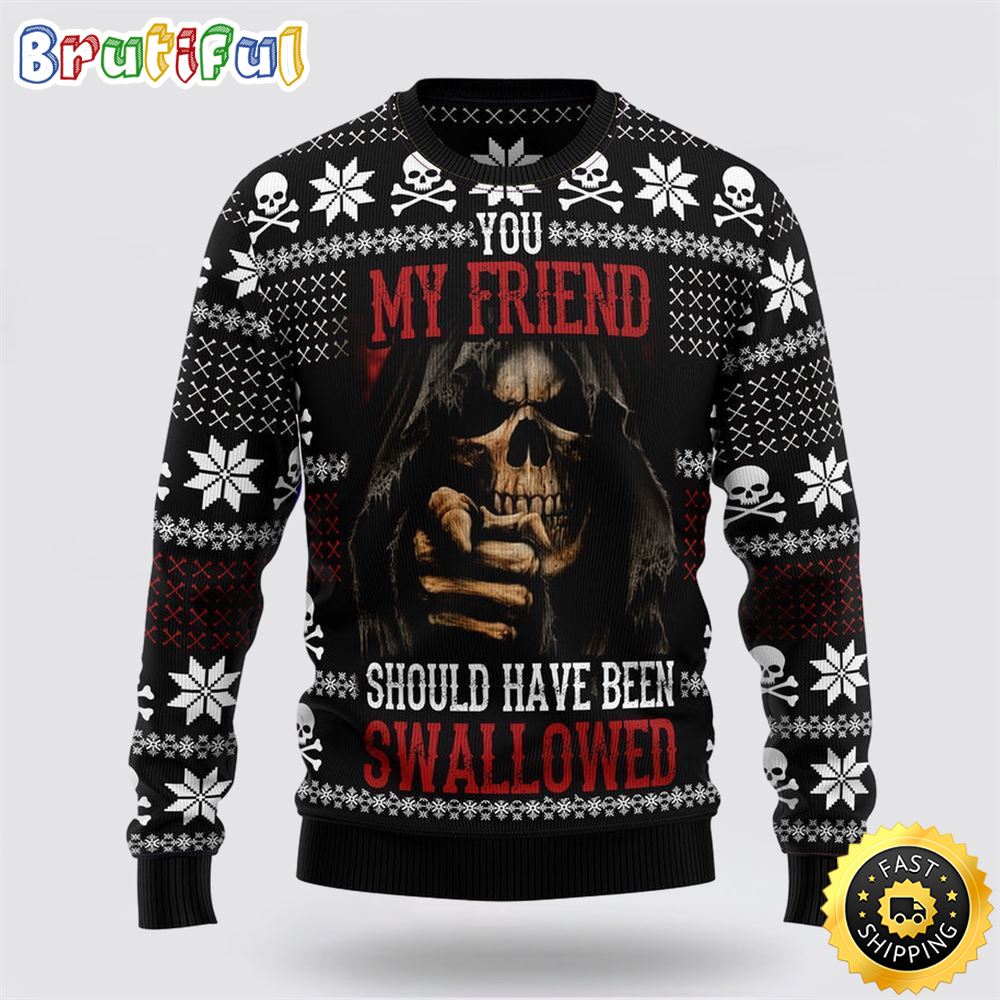 You My Friend Should Have Been Swallowed Ugly Christmas Sweater Christmas Gift For That Everyone Will Love